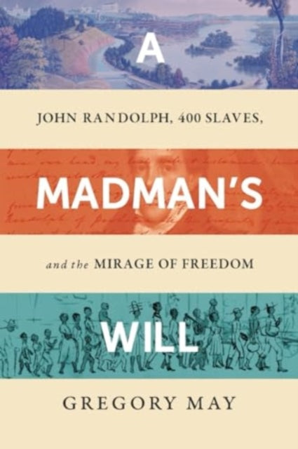 A Madman's Will: John Randolph, Four Hundred Slaves, and the Mirage of Freedom