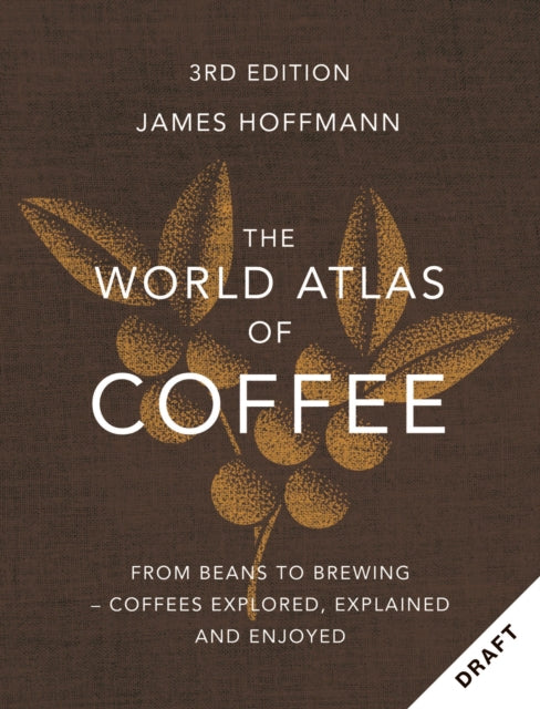 The World Atlas of Coffee 3rd edition: From beans to brewing – coffees explored, explained and enjoyed