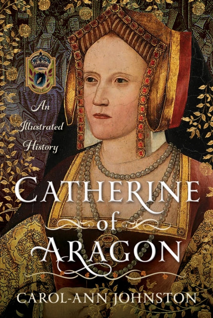 Catherine of Aragon: An Illustrated History