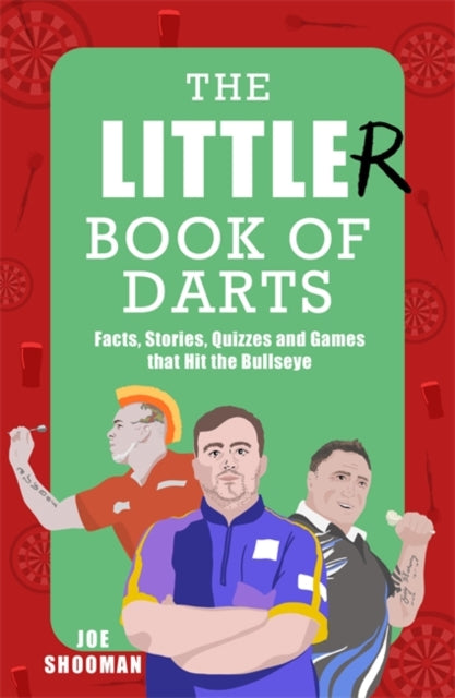 The Little(r) Book of Darts: Step Up to the Oche for Facts, Stories, Quizzes and Games that Hit the Bullseye