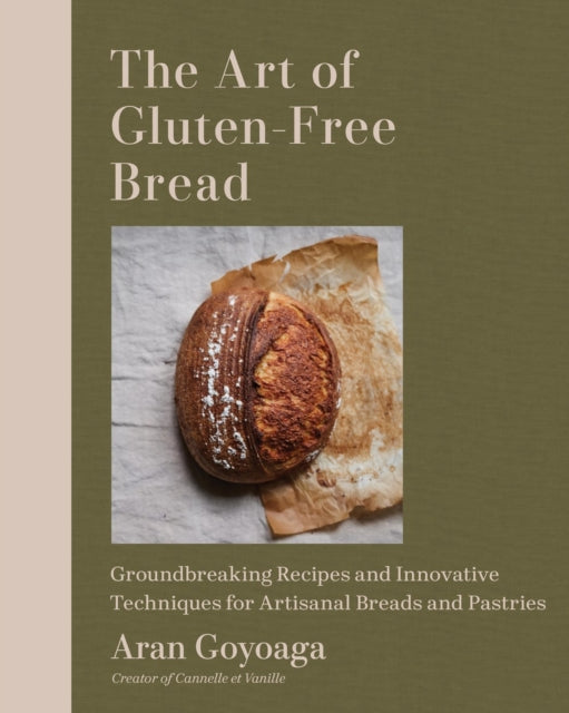 The Art of Gluten-Free Bread: More than 100 Recipes for Sourdough, Croissants, Flatbread, and Beyond