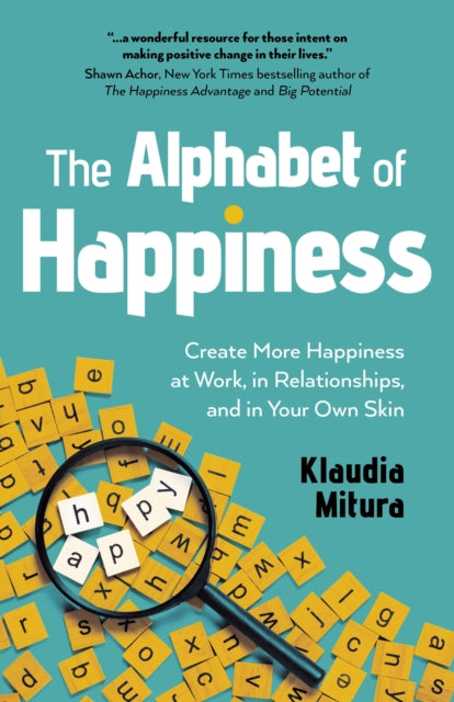Alphabet of Happiness, The: Create More Happiness at Work, in Relationships, and in Your Own Skin