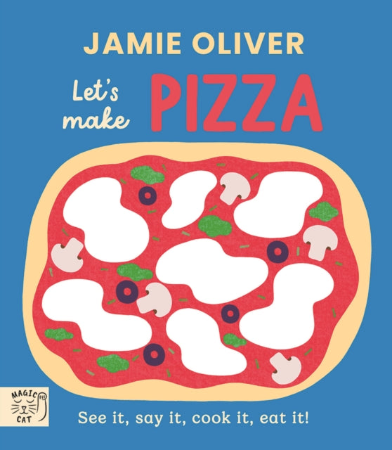Jamie Oliver: Let's Make Pizza: See it, say it, cook it, eat it!