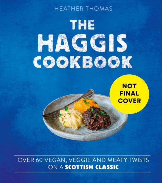 The Haggis Cookbook: Over 60 Vegan, Veggie and Meaty Twists on a Scottish Classic