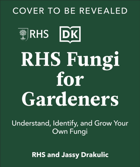 RHS Fungi for Gardeners: Know Your Garden Fungi and How to Grow Them