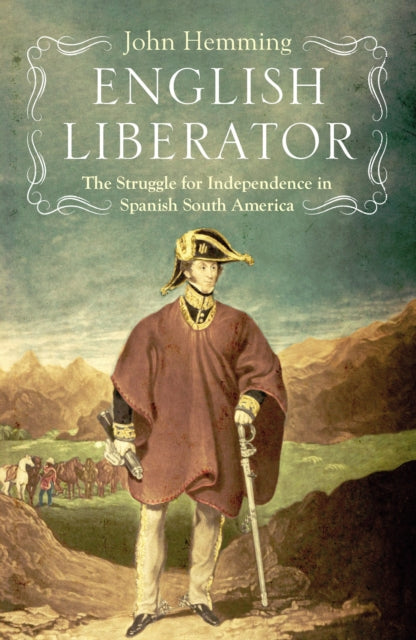 English Liberator: William Miller and the Independence of Spanish South America
