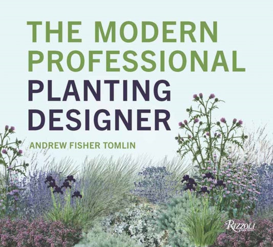 The Modern Professional Planting Designer: Creating Beautiful, Sustainable, Resilient Gardens for the Twenty-First Century