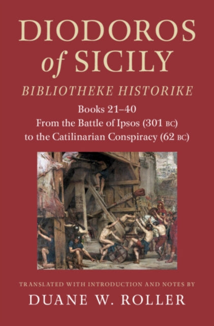 Diodoros of Sicily: Bibliotheke Historike: Books 21-40: From the Battle of Ipsos (301 BC) to the Catilinarian Conspiracy (62 BC)