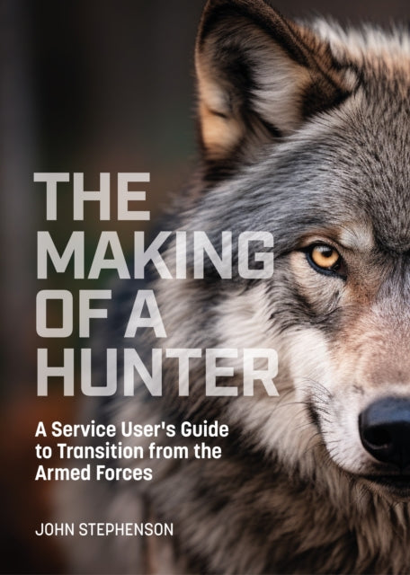 The Making of a Hunter: A Service User's Guide to Transition from the Armed Forces