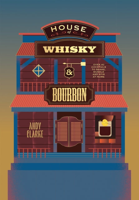 House of Whisky and Bourbon: Over 40 Cocktails to Shake, Muddle and Stir at Home
