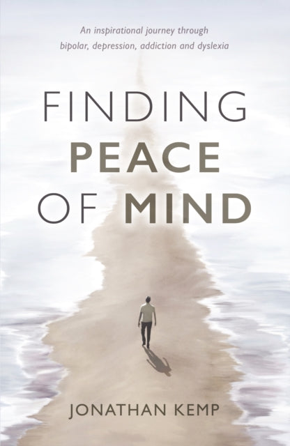 Finding Peace of Mind: An inspirational journey through bipolar, depression, addiction and dyslexia