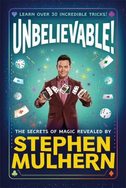 UNBELIEVABLE! The Secrets Of Magic Revealed by Stephen Mulhern: Over 30 incredible tricks for kids in one step-by-step guide