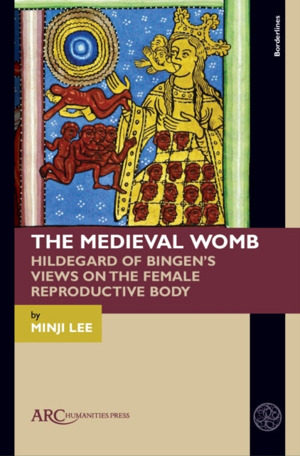 The Medieval Womb: Hildegard of Bingen’s Views on the Female Reproductive Body