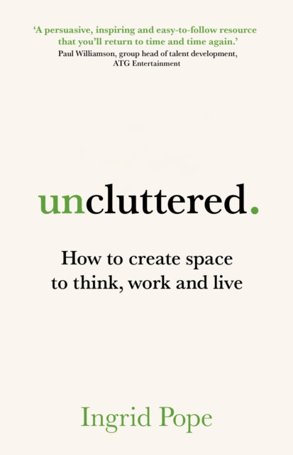 Uncluttered: How to create space to think, work and live