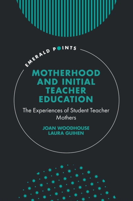 Motherhood and Initial Teacher Education: The Experiences of Student Teacher Mothers