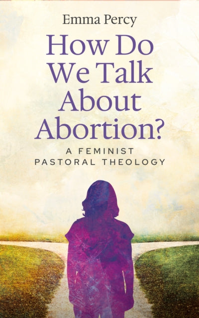 How Do We Talk About Abortion?: A Feminist Pastoral Theology