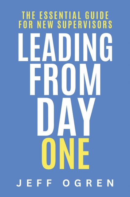 Leading from Day One: The Essential Guide for New Supervisors