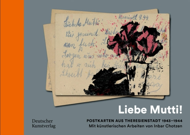 „Liebe Mutti!“ Postkarten aus Theresienstadt 1943–1944 mit kunstlerischen Arbeiten von Inbar Chotzen