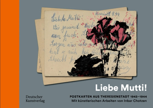 „Liebe Mutti!“ Postkarten aus Theresienstadt 1943–1944 mit kunstlerischen Arbeiten von Inbar Chotzen