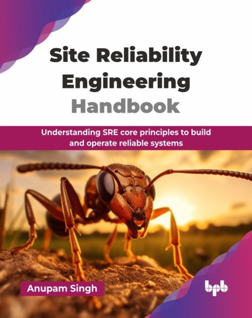 Site Reliability Engineering Handbook: Understanding SRE core principles to build and operate reliable systems