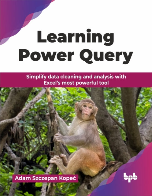 Learning Power Query: Simplify data cleaning and analysis with Excel’s most powerful tool