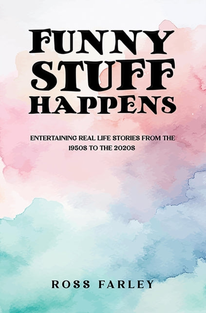 Funny Stuff Happens: Entertaining Real Life Stories from the 1950s to the 2020s