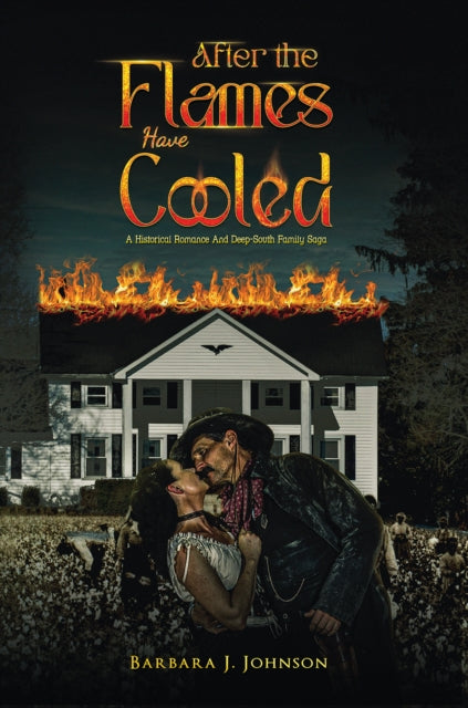 After the Flames Have Cooled: A Historical Romance And Deep-South Family Saga
