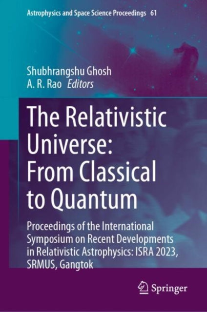 The Relativistic Universe: From Classical to Quantum: Proceedings of the International Symposium on Recent Developments in Relativistic Astrophysics: ISRA 2023, SRMUS, Gangtok