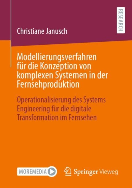 Modellierungsverfahren fur die Konzeption von komplexen Systemen in der Fernsehproduktion: Operationalisierung des Systems Engineering fur die digitale Transformation im Fernsehen
