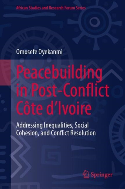 Peacebuilding in Post-Conflict Cote d'Ivoire: Addressing Inequalities, Social Cohesion, and Conflict Resolution