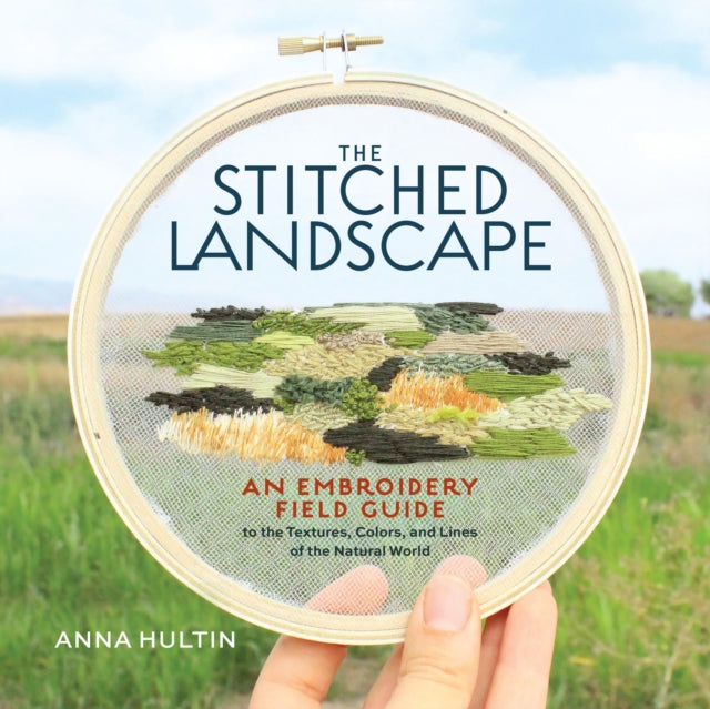 The Stitched Landscape: An Embroidery Field Guide to the Textures, Colors, and Lines of the Natural World