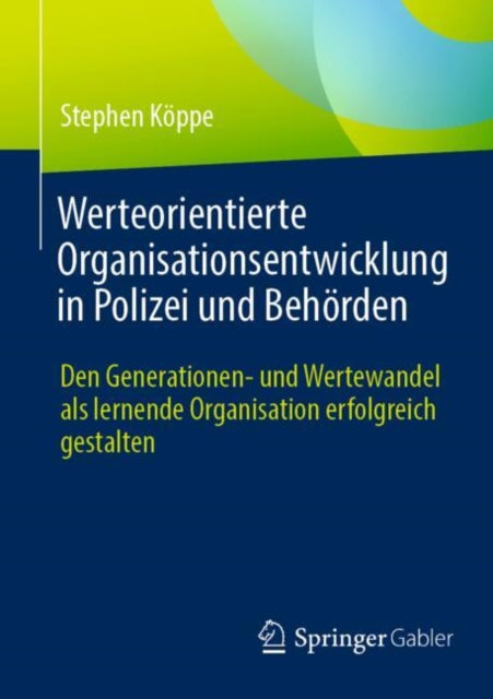 Werteorientierte Organisationsentwicklung in Polizei und Behorden: Den Generationen- und Wertewandel als lernende Organisation erfolgreich gestalten