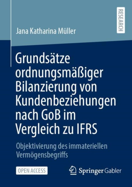 Grundsatze ordnungsmaßiger Bilanzierung von Kundenbeziehungen nach GoB im Vergleich zu IFRS: Objektivierung des immateriellen Vermogensbegriffs