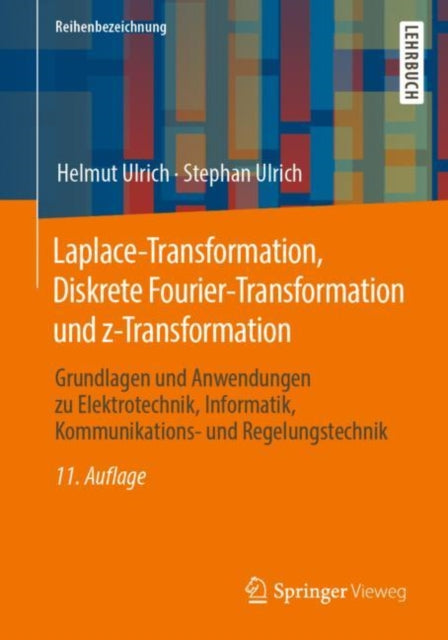 Laplace-Transformation, Diskrete Fourier-Transformation und z-Transformation: Grundlagen und Anwendungen zu Elektrotechnik, Informatik, Kommunikations- und Regelungstechnik