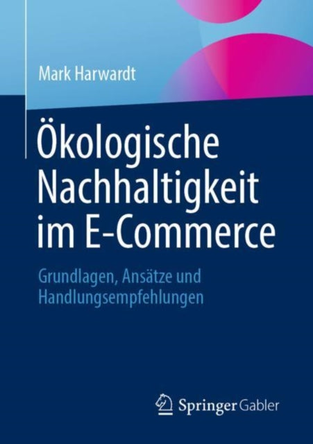 Okologische Nachhaltigkeit im E-Commerce: Grundlagen, Ansatze und Handlungsempfehlungen