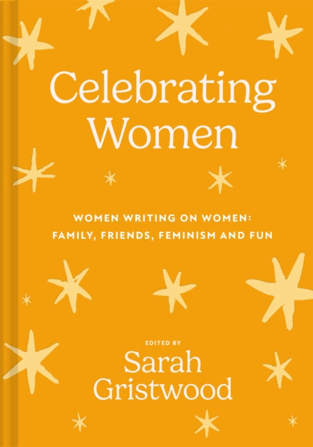Celebrating Women: Women Writing on Women: Family, Friends, Feminism and Fun