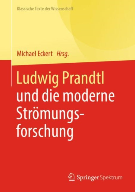 Ludwig Prandtl und die moderne Stromungsforschung: Ausgewahlte Texte zum Grenzschichtkonzept und zur Turbulenztheorie