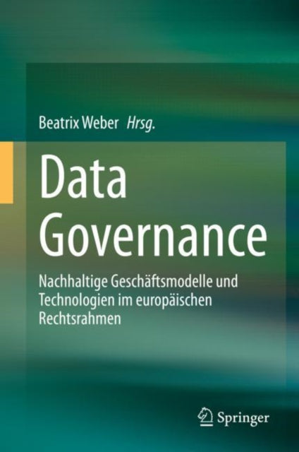 Data Governance: Nachhaltige Geschaftsmodelle und Technologien im europaischen Rechtsrahmen