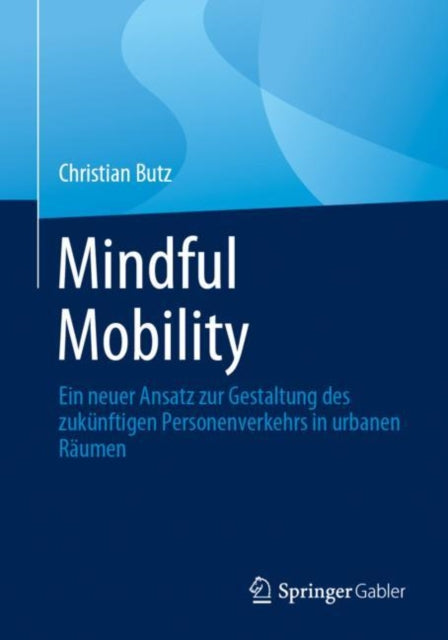Mindful Mobility: Ein neuer Ansatz zur Gestaltung des zukunftigen Personenverkehrs in urbanen Raumen