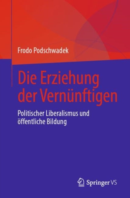 Die Erziehung der Vernunftigen: Politischer Liberalismus und offentliche Bildung