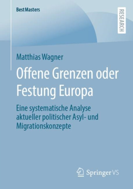 Offene Grenzen oder Festung Europa: Eine systematische Analyse aktueller politischer Asyl- und Migrationskonzepte
