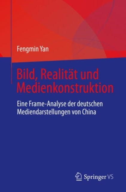Bild, Realitat und Medienkonstruktion: Eine Frame-Analyse der deutschen Mediendarstellungen von China