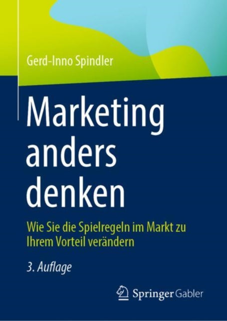 Marketing anders denken: Wie Sie die Spielregeln im Markt zu Ihrem Vorteil verandern