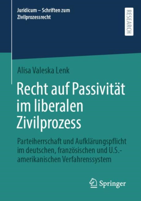 Recht auf Passivitat im liberalen Zivilprozess: Parteiherrschaft und Aufklarungspflicht im deutschen, franzosischen und U.S.-amerikanischen Verfahrenssystem