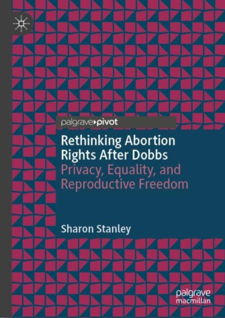 Rethinking Abortion Rights After Dobbs: Privacy, Equality, and Reproductive Freedom
