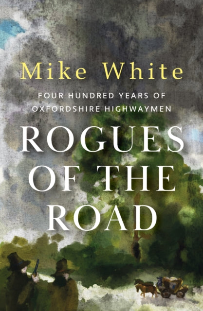 Rogues of the Road: four hundred years of Oxfordshire highwaymen