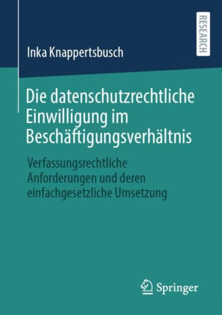 Die datenschutzrechtliche Einwilligung im Beschaftigungsverhaltnis: Verfassungsrechtliche Anforderungen und deren einfachgesetzliche Umsetzung