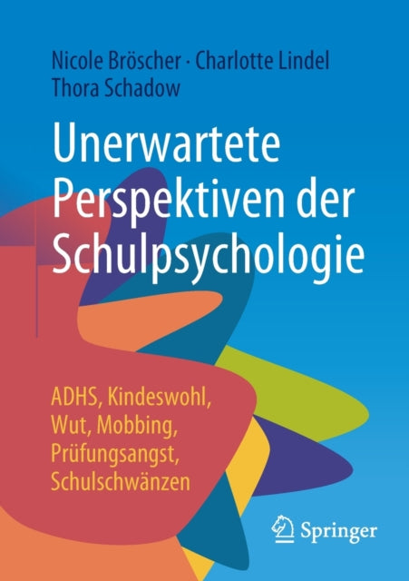 Unerwartete Perspektiven der Schulpsychologie: ADHS, Kindeswohl, Wut, Mobbing, Prufungsangst, Schulschwanzen