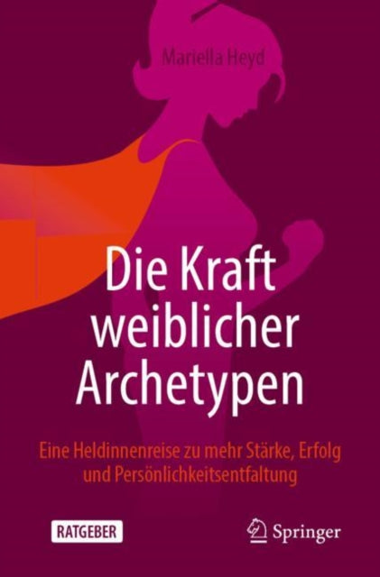 Die Kraft weiblicher Archetypen: Eine Heldinnenreise zu mehr Starke, Erfolg und Personlichkeitsentfaltung