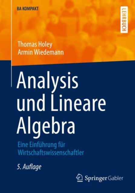 Analysis und Lineare Algebra: Eine Einfuhrung fur Wirtschaftswissenschaftler
